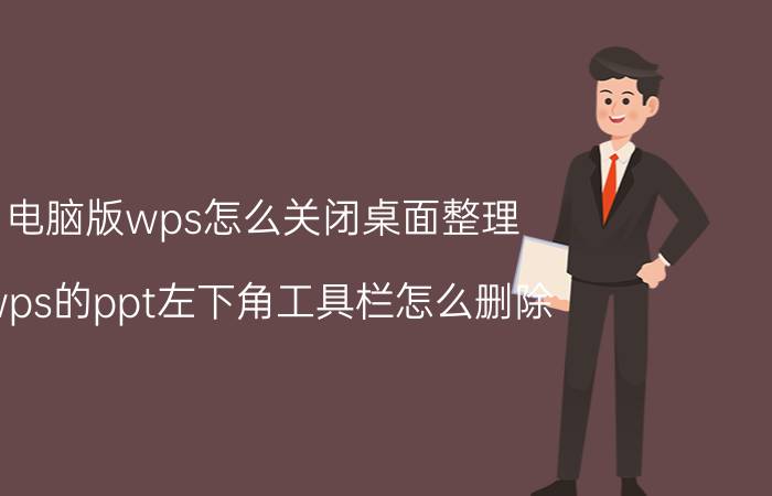 电脑版wps怎么关闭桌面整理 wps的ppt左下角工具栏怎么删除？